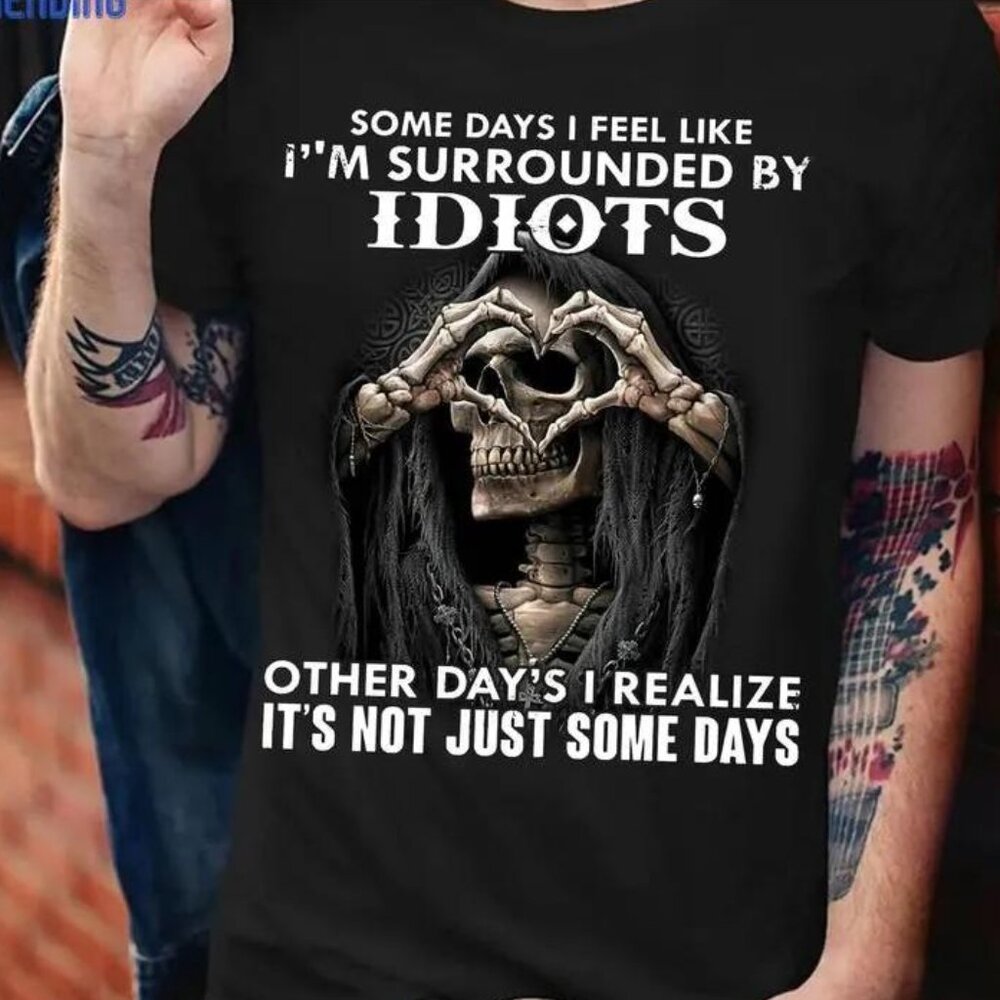 Some Days I Feel Like Im Surrounded By Idiots Other Days Shirt